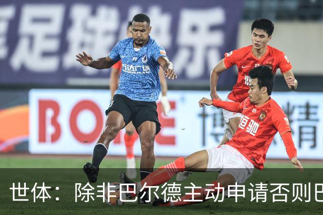 世体：除非巴尔德主动申请否则巴萨不会卖他；巴萨与新月谈判停滞